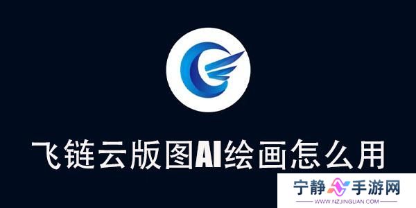 飞链云版图AI绘画怎么用